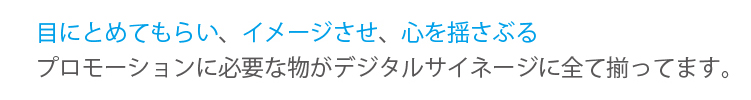 プロモーションに必要な物がデジタルサイネージに全て揃ってます